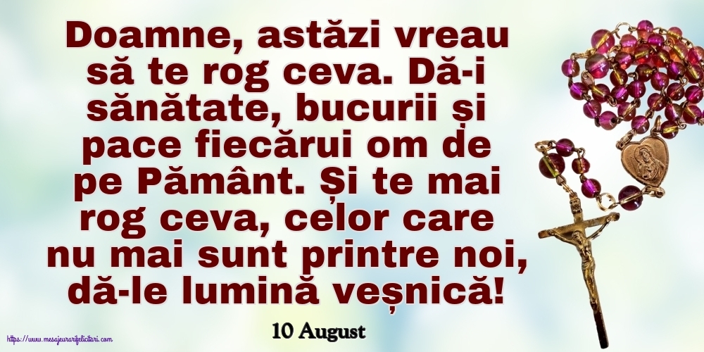 Felicitari de 10 August - 10 August - Doamne, astăzi vreau să te rog ceva.