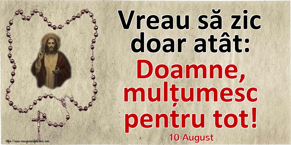 Felicitari de 10 August - 10 August - Vreau să zic doar atât: Doamne, mulțumesc pentru tot!