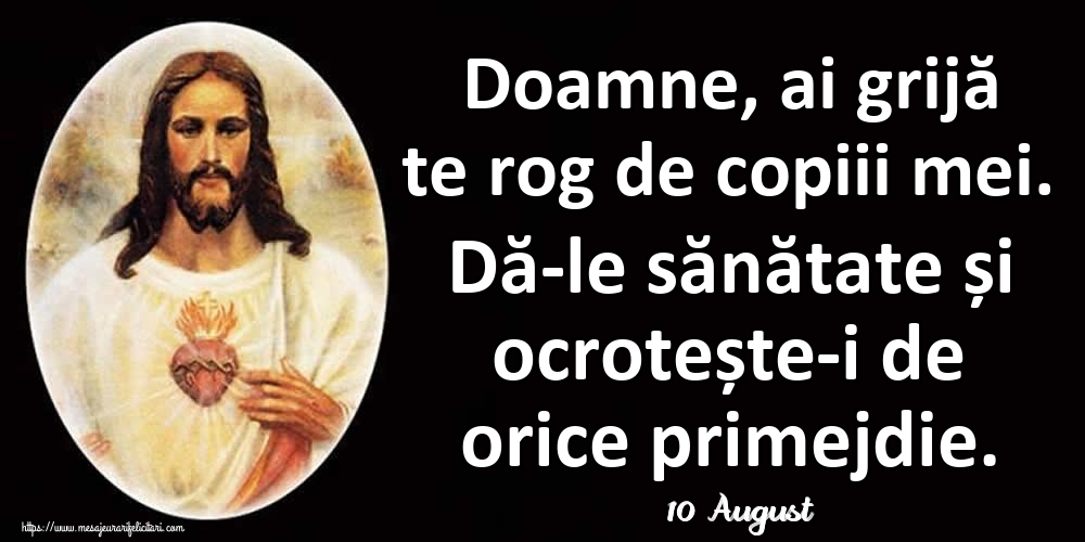 Felicitari de 10 August - 10 August - Doamne, ai grijă te rog de copiii mei. Dă-le sănătate și ocrotește-i de orice primejdie.