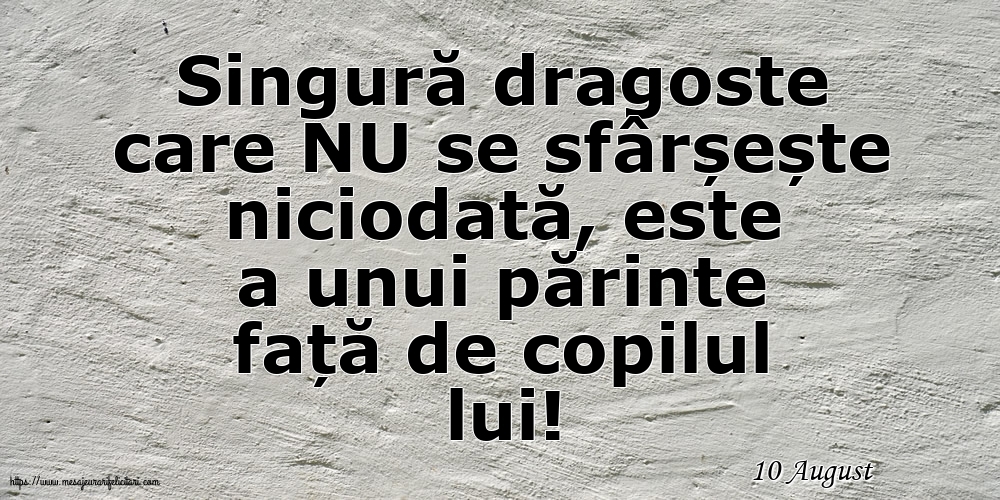 Felicitari de 10 August - 10 August - Singură dragoste care NU se sfârșește niciodată