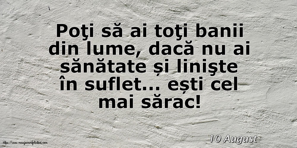 Felicitari de 10 August - 10 August - Poţi să ai toţi banii din lume