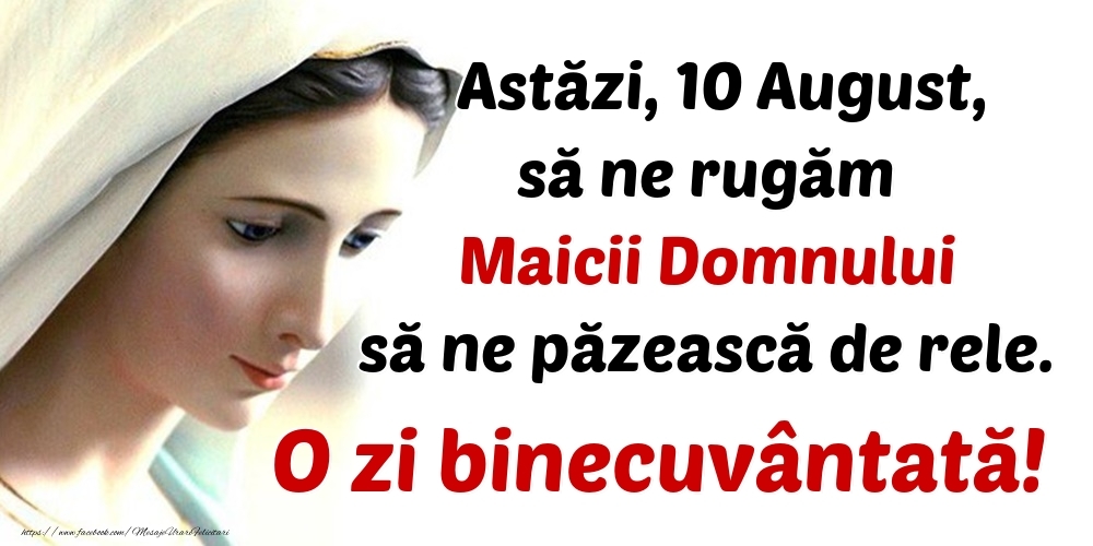 Astăzi, 10 August, să ne rugăm Maicii Domnului să ne păzească de rele. O zi binecuvântată!