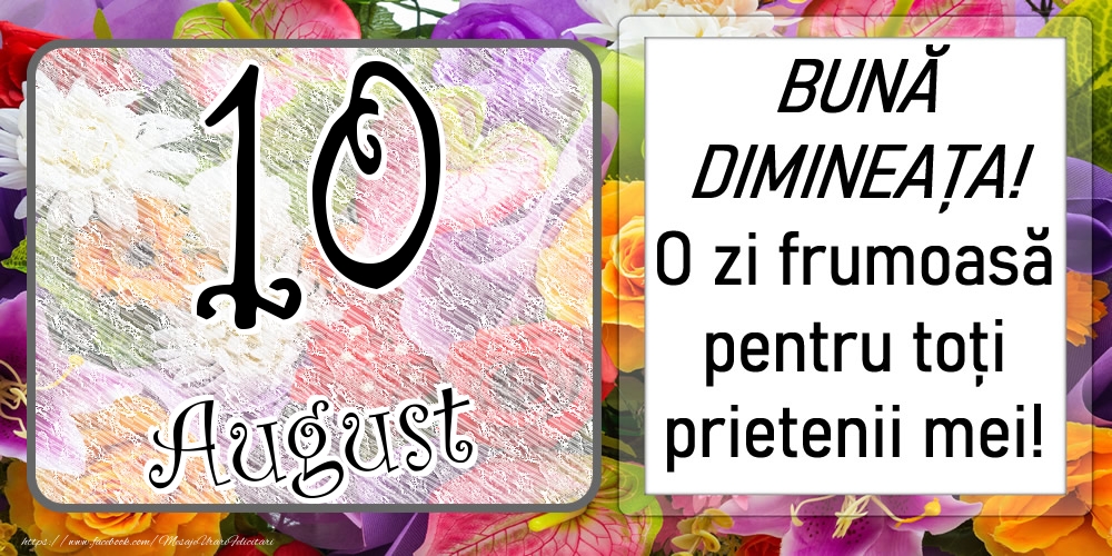 Felicitari de 10 August - 10 August - BUNĂ DIMINEAȚA! O zi frumoasă pentru toți prietenii mei!