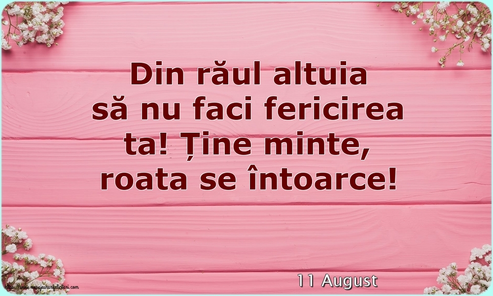 Felicitari de 11 August - 11 August - Din răul altuia să nu faci fericirea ta!