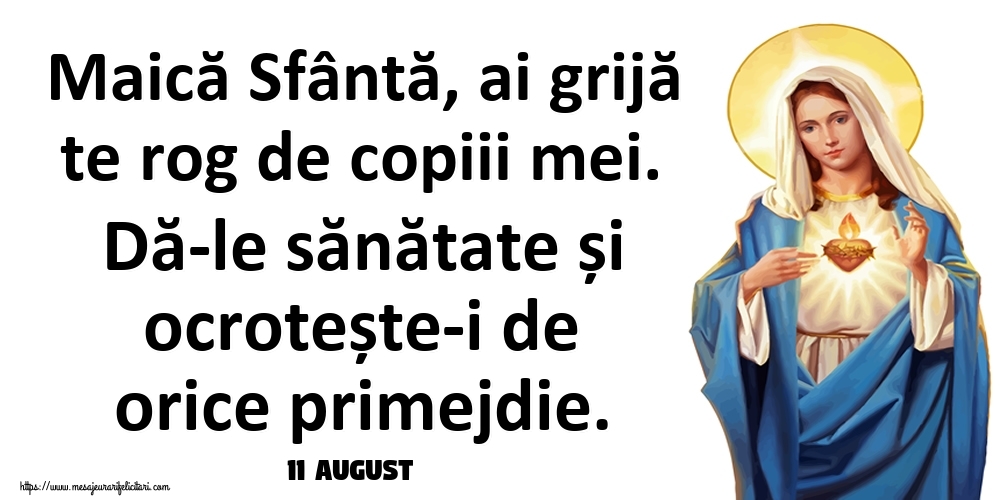 Felicitari de 11 August - 11 August - Maică Sfântă, ai grijă te rog de copiii mei. Dă-le sănătate și ocrotește-i de orice primejdie.