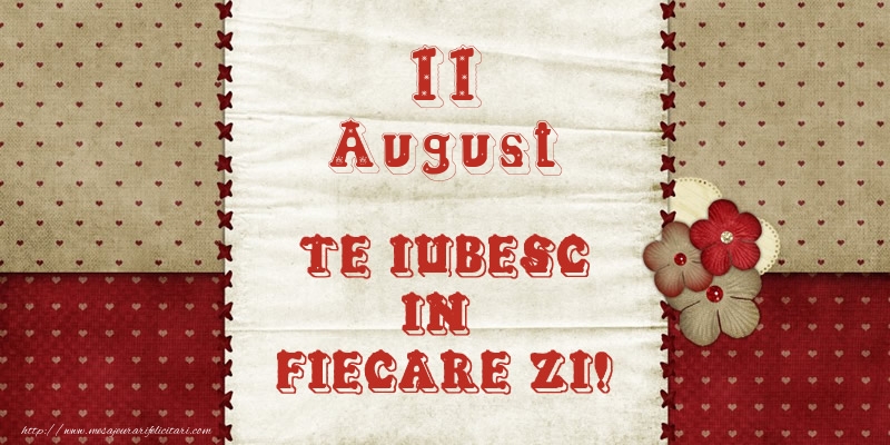 Astazi este 11 August si vreau sa-ti amintesc ca te iubesc!