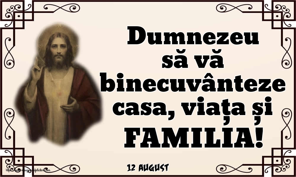 Felicitari de 12 August - 12 August - Dumnezeu să vă binecuvânteze casa, viața și FAMILIA!