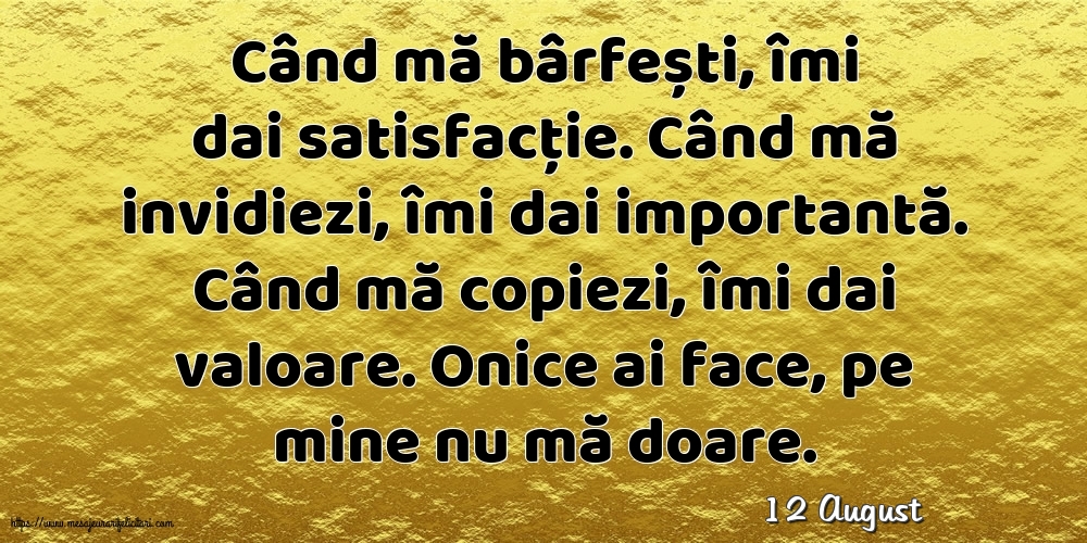 Felicitari de 12 August - 12 August - Când mă bârfești, îmi dai satisfacție.