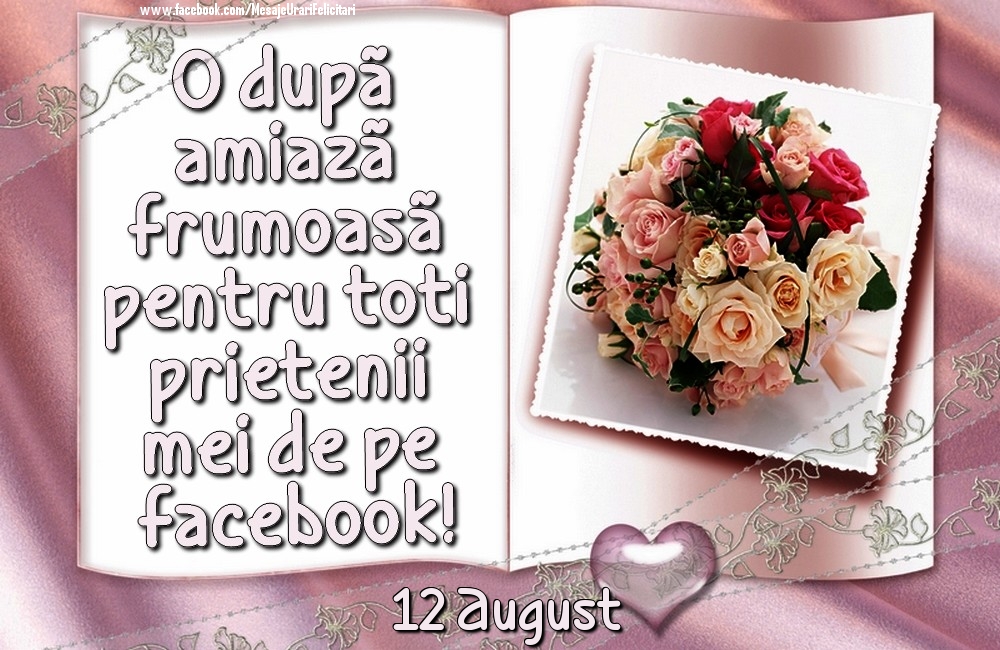 Felicitari de 12 August - 12 August - O după amiază frumoasă pentru toți prietenii mei de pe facebook!