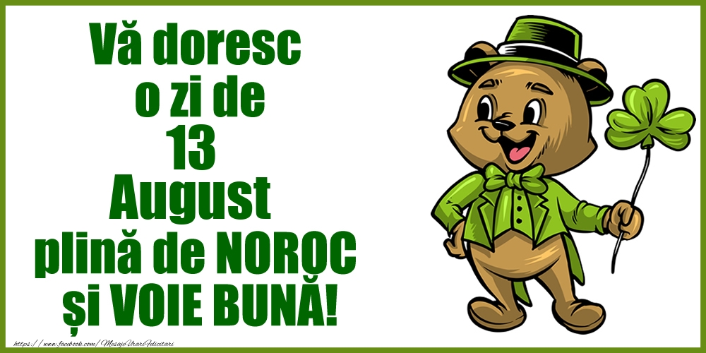 Vă doresc o zi de August 13 plină de noroc și voie bună!