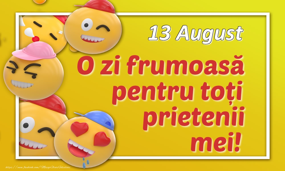 Felicitari de 13 August - 13 August O zi frumoasă pentru toți prietenii mei!