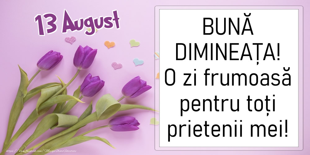 Felicitari de 13 August - 13 August - BUNĂ DIMINEAȚA! O zi frumoasă pentru toți prietenii mei!