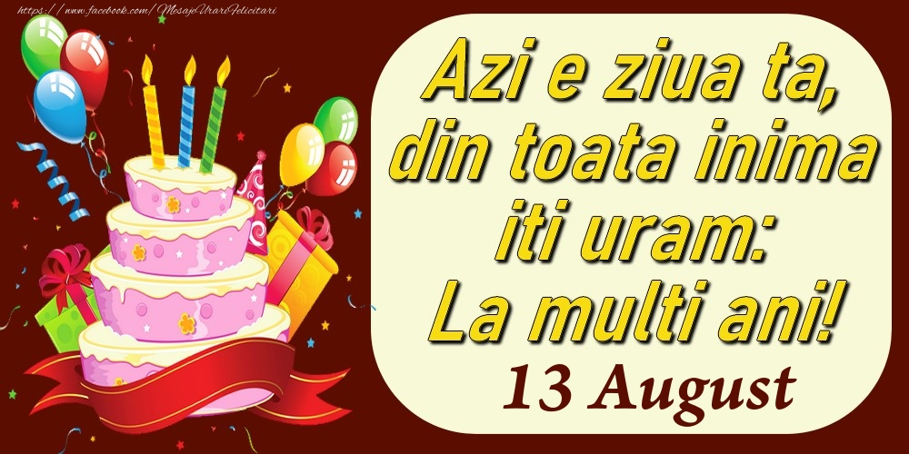 Felicitari de 13 August - August 13 Azi e ziua ta, din toata inima iti uram: La multi ani!