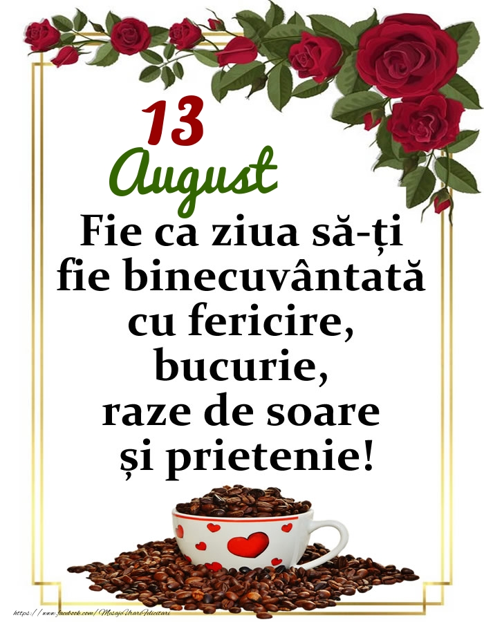 Felicitari de 13 August - 13.August - O zi binecuvântată, prieteni!
