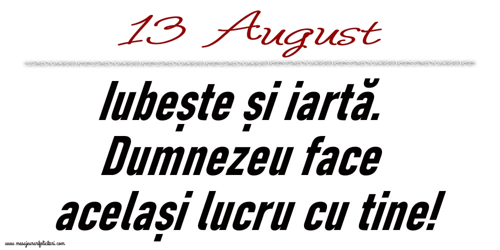 Felicitari de 13 August - 13 August Iubește și iartă...