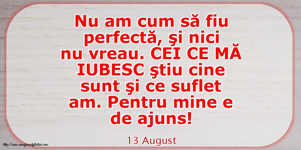 13 August - Nu am cum să fiu perfectă