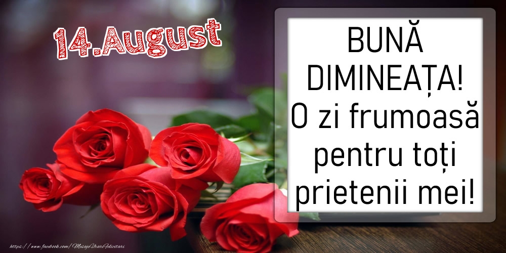 Felicitari de 14 August - 14 August - BUNĂ DIMINEAȚA! O zi frumoasă pentru toți prietenii mei!