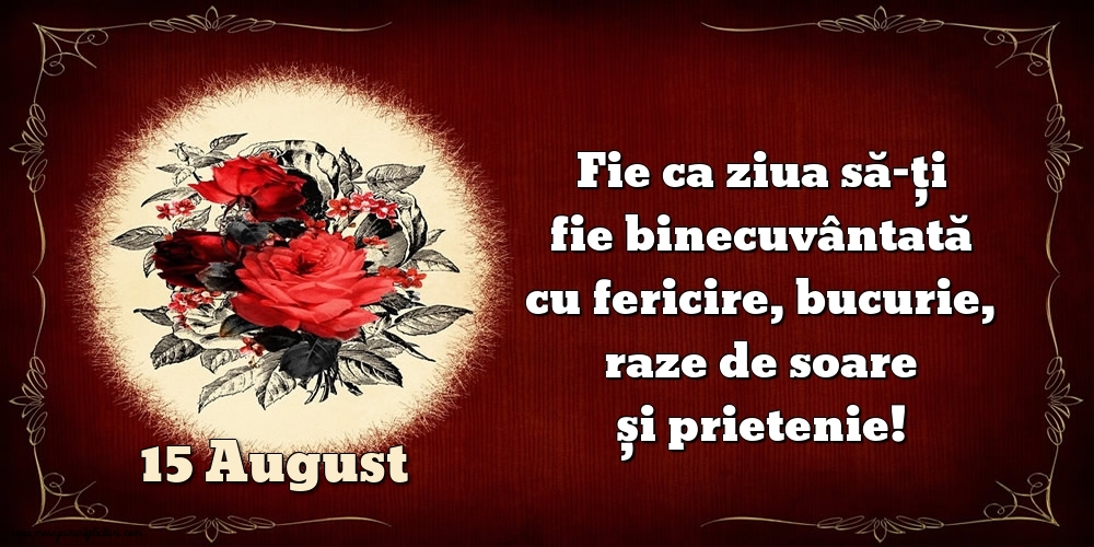 Felicitari de 15 August - Fie ca ziua să-ți fie binecuvântată cu fericire, bucurie, raze de soare și prietenie!