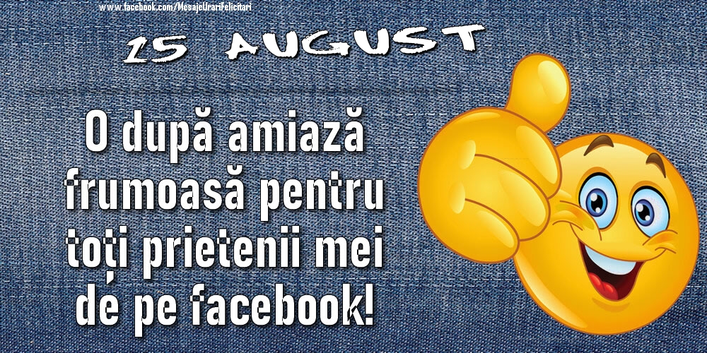 15 August - O după amiază frumoasă pentru toți prietenii mei de pe facebook!