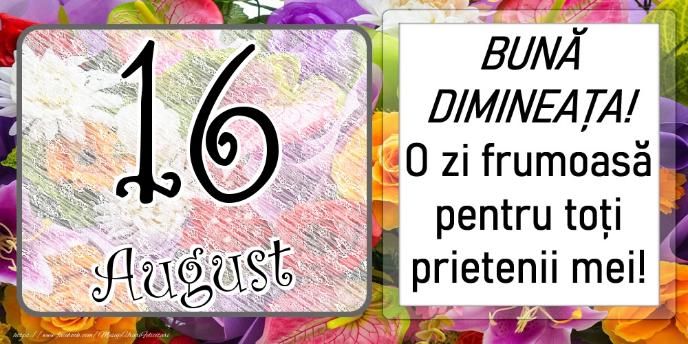 Felicitari de 16 August - 16 August - BUNĂ DIMINEAȚA! O zi frumoasă pentru toți prietenii mei!