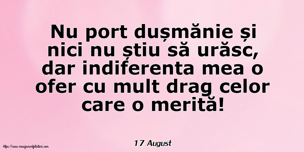 Felicitari de 17 August - 17 August - Indiferenta mea o ofer cu mult drag celor care o merită!