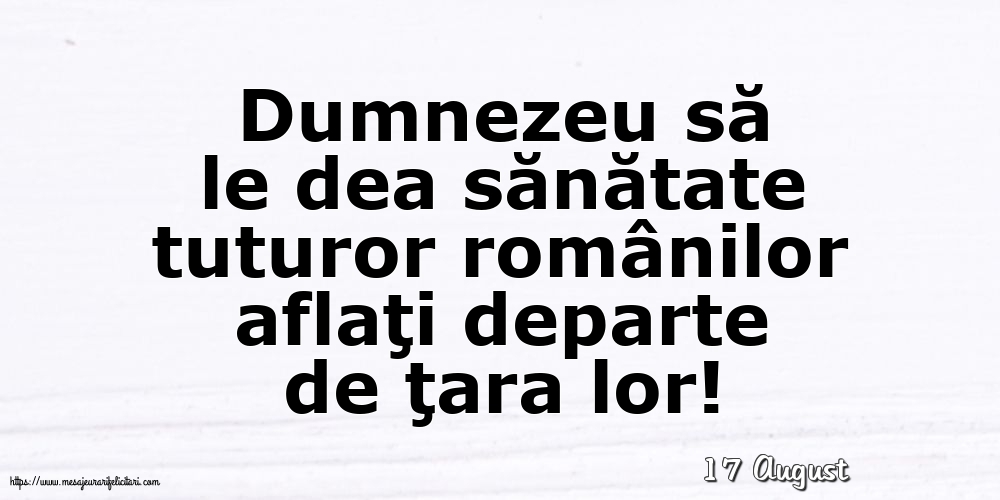 Felicitari de 17 August - 17 August - Dumnezeu să le dea sănătate tuturor românilor