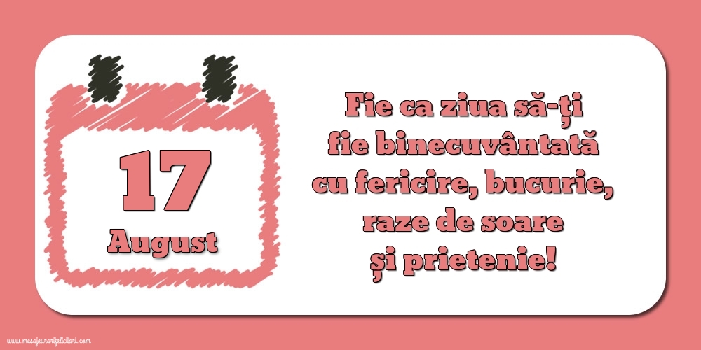 Felicitari de 17 August - Fie ca ziua să-ți fie binecuvântată cu fericire, bucurie, raze de soare și prietenie!