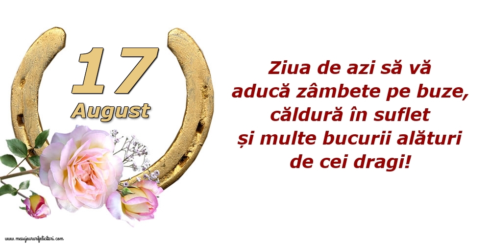 Felicitari de 17 August - Ziua de azi să vă aducă zâmbete pe buze, căldură în suflet și multe bucurii alături de cei dragi!