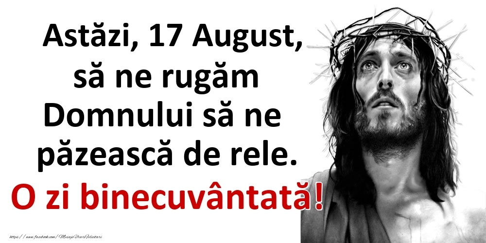 Felicitari de 17 August - Astăzi, 17 August, să ne rugăm Domnului să ne păzească de rele. O zi binecuvântată!