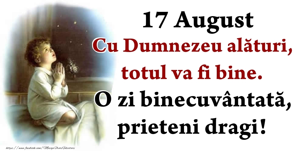 Felicitari de 17 August - 17 August Cu Dumnezeu alături, totul va fi bine. O zi binecuvântată, prieteni dragi!