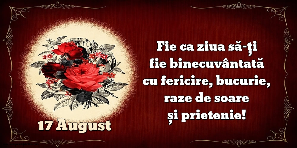 Felicitari de 17 August - Fie ca ziua să-ți fie binecuvântată cu fericire, bucurie, raze de soare și prietenie!