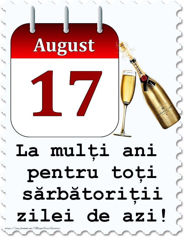 August 17 La mulți ani pentru toți sărbătoriții zilei de azi!