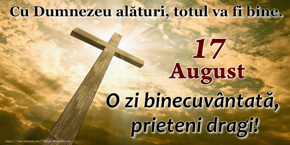 Felicitari de 17 August - 17 August - O zi binecuvântată, prieteni dragi!