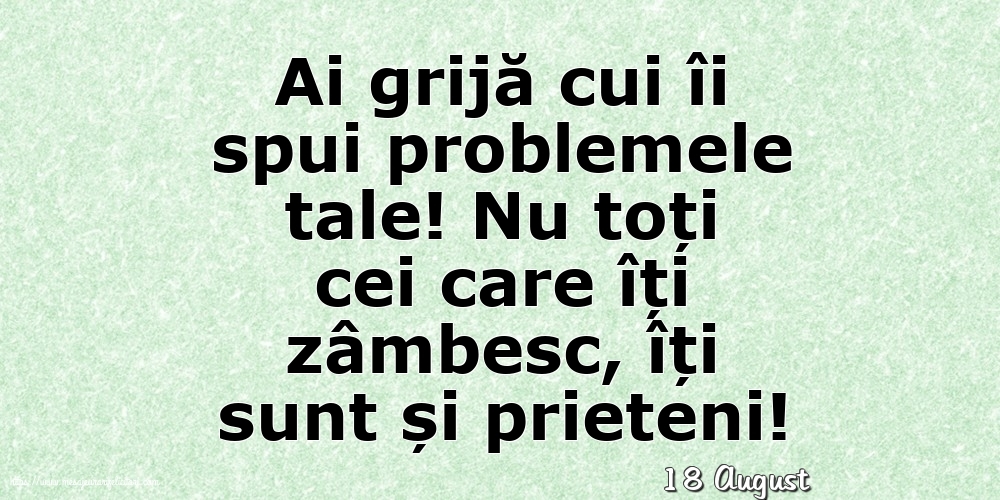 Felicitari de 18 August - 18 August - Ai grijă cui îi spui problemele