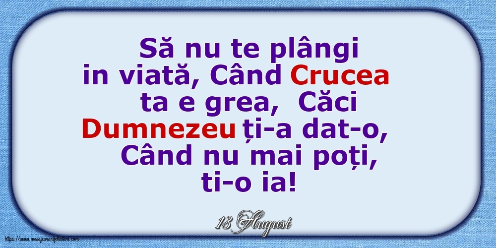 Felicitari de 18 August - 18 August - Să nu te plângi in viată