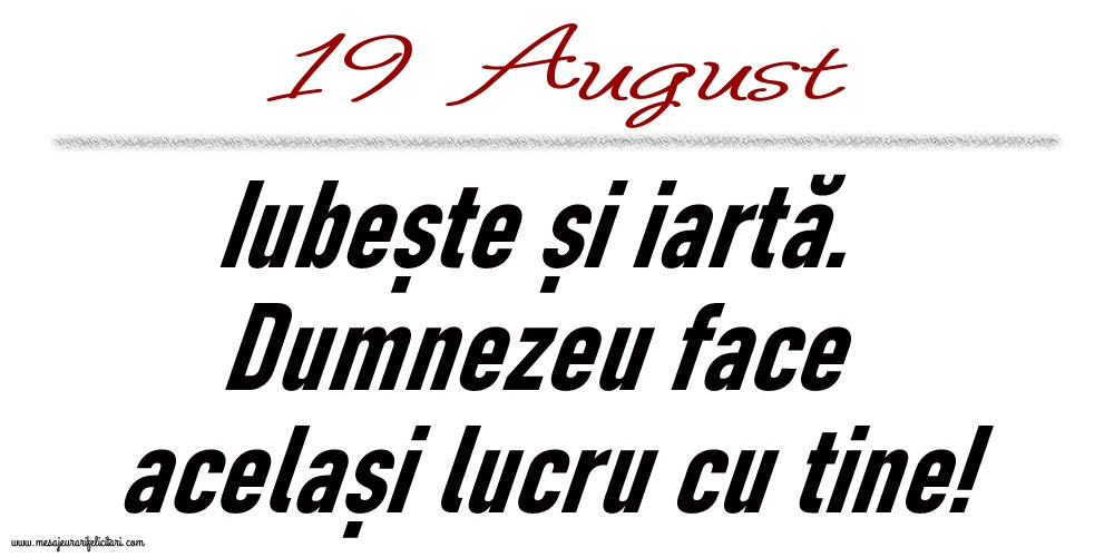 Felicitari de 19 August - 19 August Iubește și iartă...