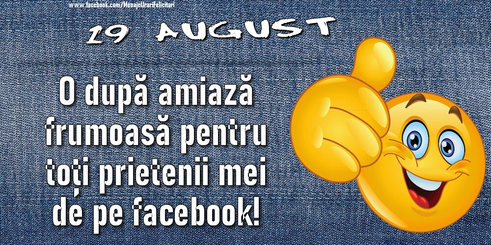 Felicitari de 19 August - 19 August - O după amiază frumoasă pentru toți prietenii mei de pe facebook!