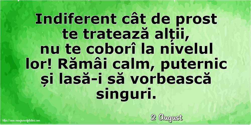 Felicitari de 2 August - 2 August - Indiferent cât de prost te tratează alții