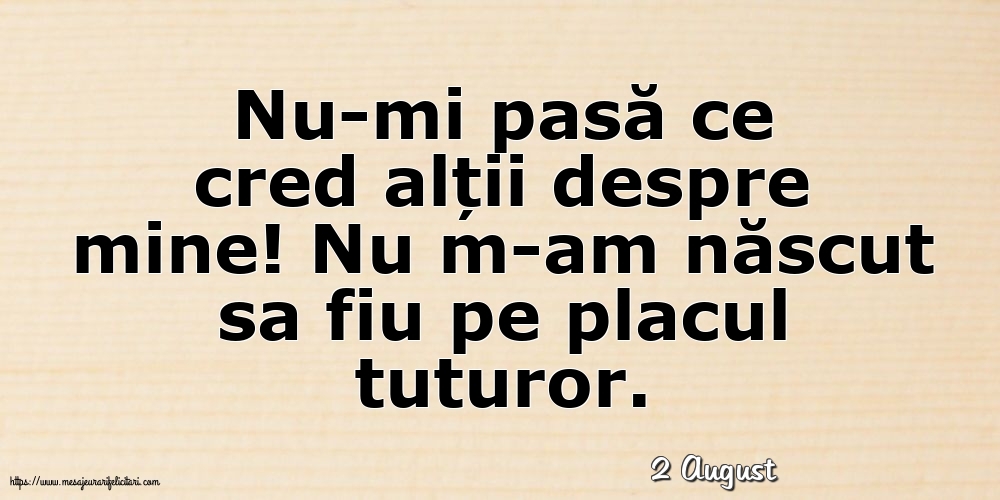 Felicitari de 2 August - 2 August - Nu-mi pasă ce cred alții despre mine!