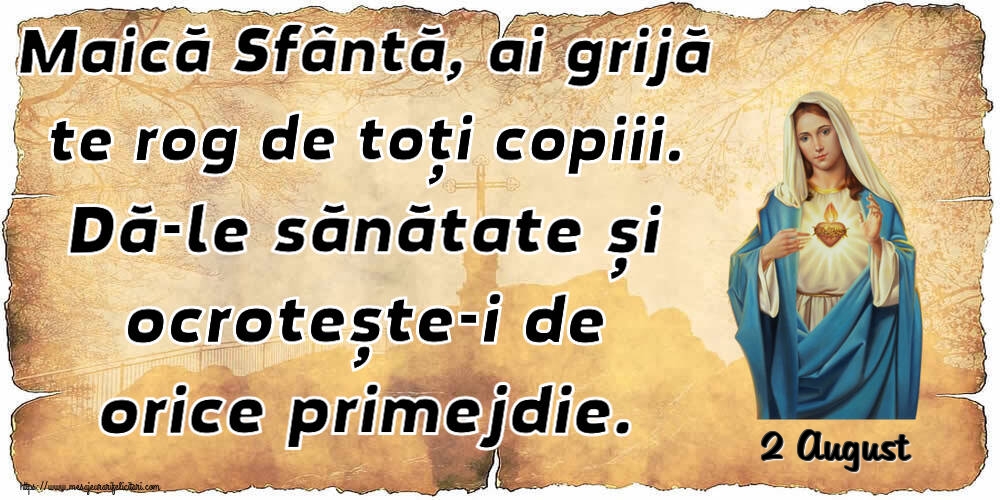 Felicitari de 2 August - 2 August - Maică Sfântă, ai grijă te rog de toți copiii. Dă-le sănătate și ocrotește-i de orice primejdie.