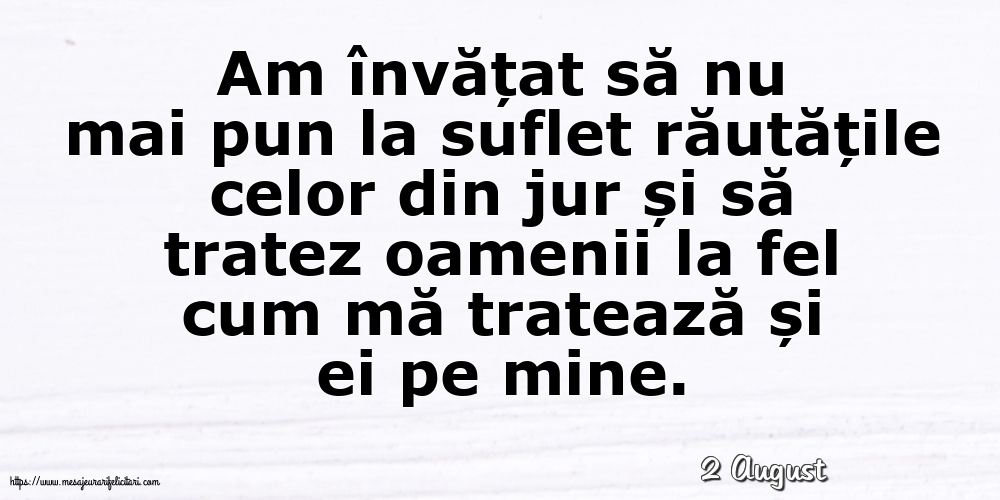 Felicitari de 2 August - 2 August - Am învățat să nu mai pun la suflet răutățile