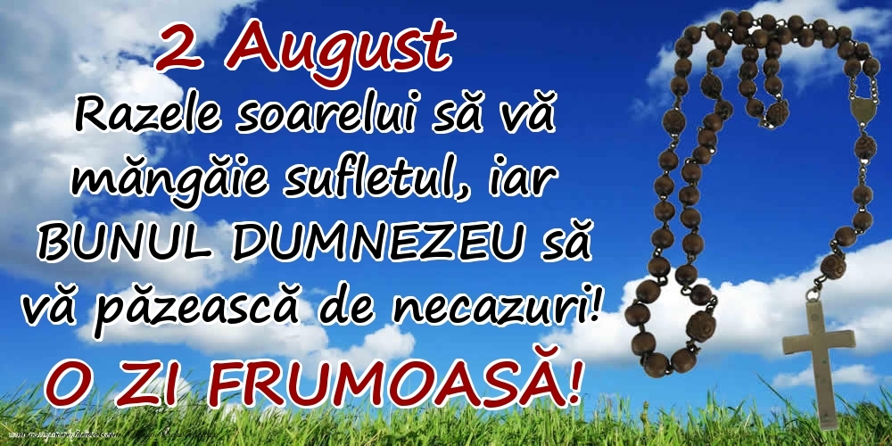 Felicitari de 2 August - 2 August - Razele soarelui să  vă măngăie sufletul, iar BUNUL DUMNEZEU să vă păzească de necazuri! O zi frumoasă!