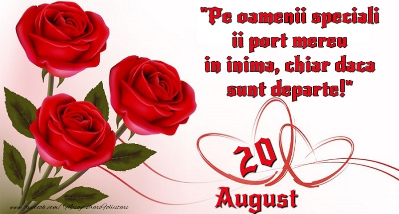 Felicitari de 20 August - Pe oamenii speciali ii port mereu in inima, chiar daca sunt departe! 20August