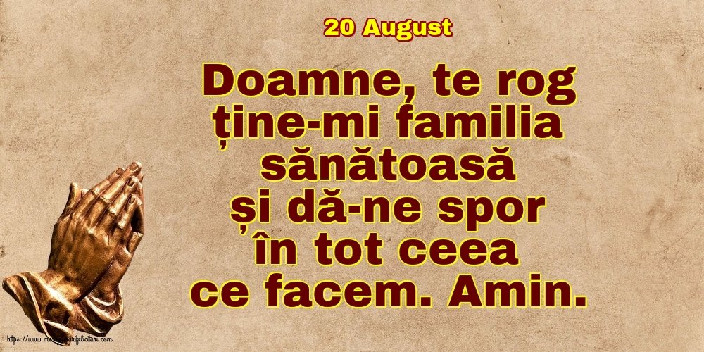 Felicitari de 20 August - 20 August - Doamne, te rog ține-mi familia sănătoasă și dă-ne spor în tot ceea ce facem