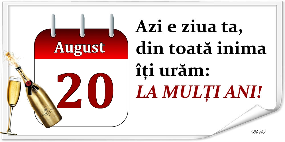 Felicitari de 20 August - August 20 Azi e ziua ta, din toată inima îți urăm: LA MULȚI ANI!