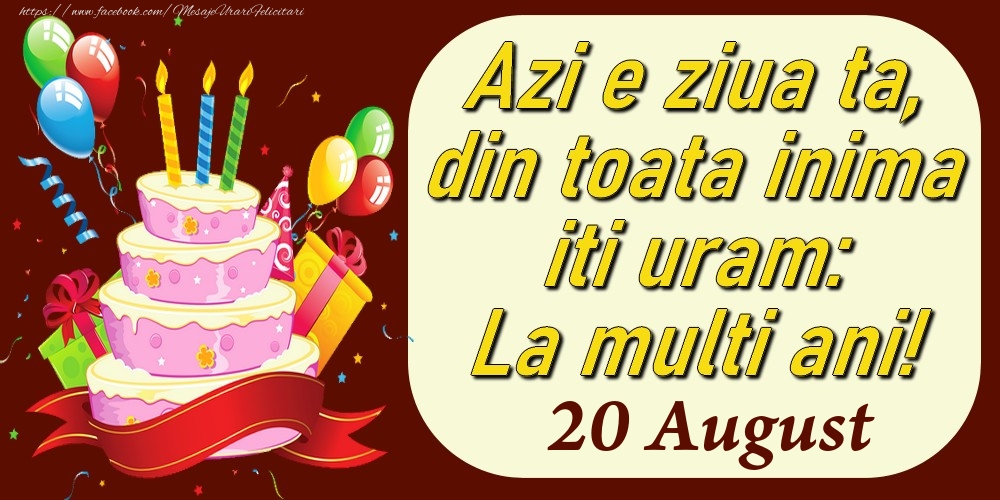 Felicitari de 20 August - August 20 Azi e ziua ta, din toata inima iti uram: La multi ani!