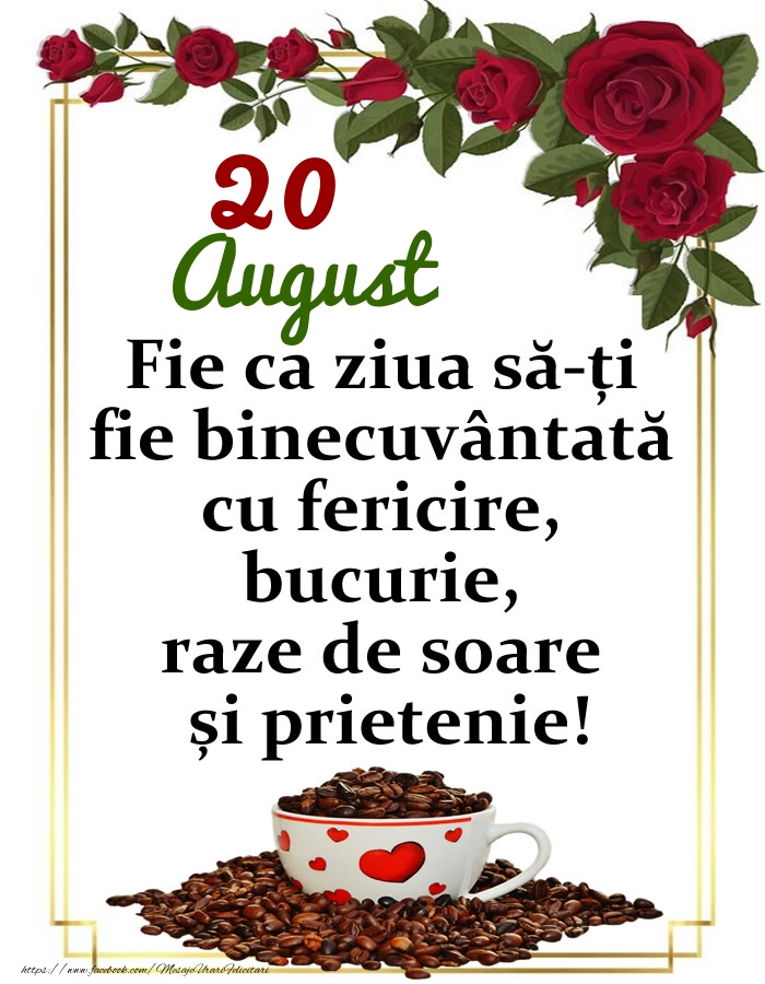 Felicitari de 20 August - 20.August - O zi binecuvântată, prieteni!