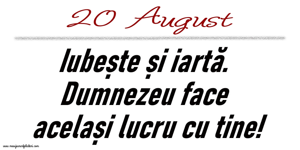 Felicitari de 20 August - 20 August Iubește și iartă...