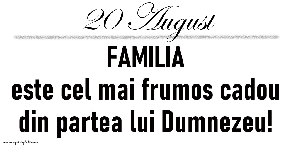 Felicitari de 20 August - 20 August FAMILIA este cel mai frumos cadou din partea lui Dumnezeu!