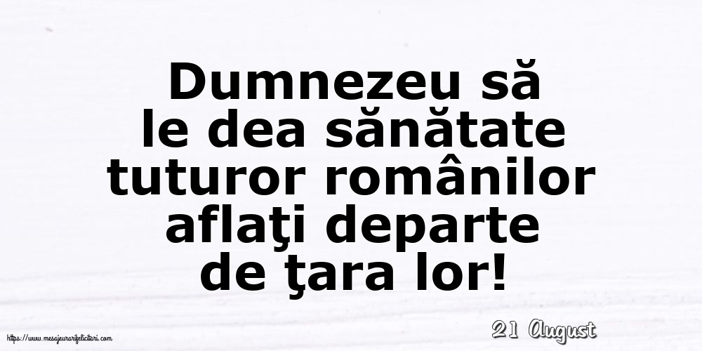 Felicitari de 21 August - 21 August - Dumnezeu să le dea sănătate tuturor românilor